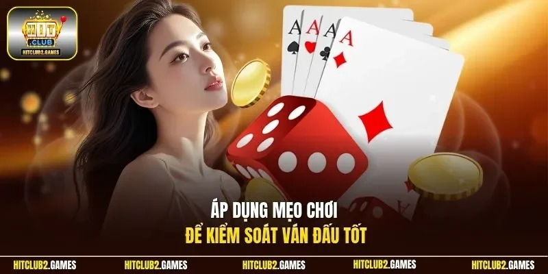 Áp dụng mẹo chơi để kiểm soát ván đấu tốt