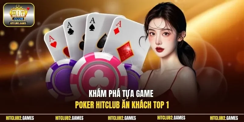 Khám phá tựa game Poker HitClub ăn khách top 1