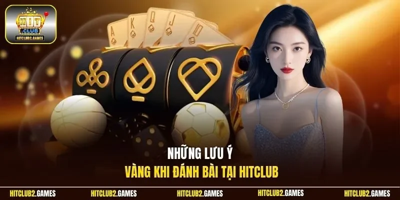 Những lưu ý vàng khi đánh bài tại HitClub