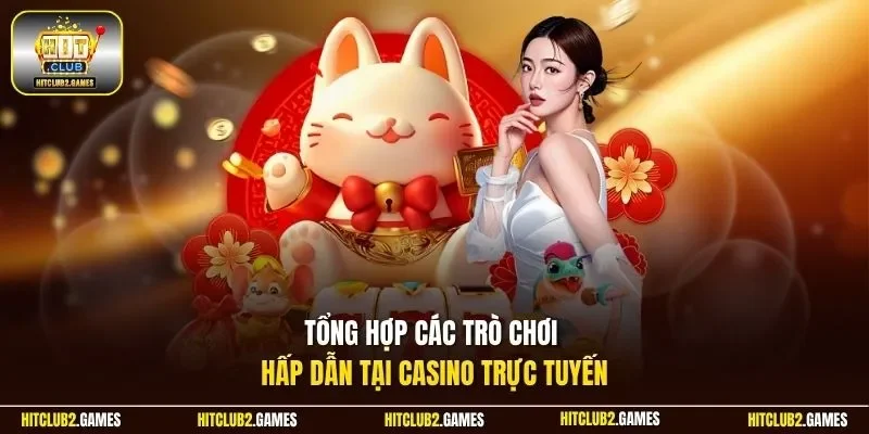 Tổng hợp các trò chơi hấp dẫn tại Casino trực tuyến