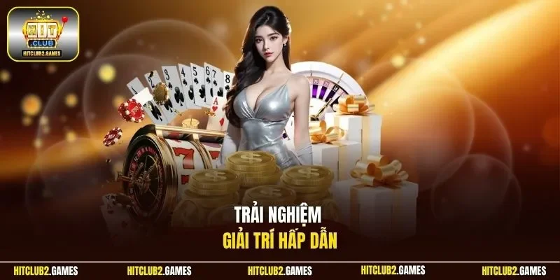 Trải nghiệm giải trí hấp dẫn